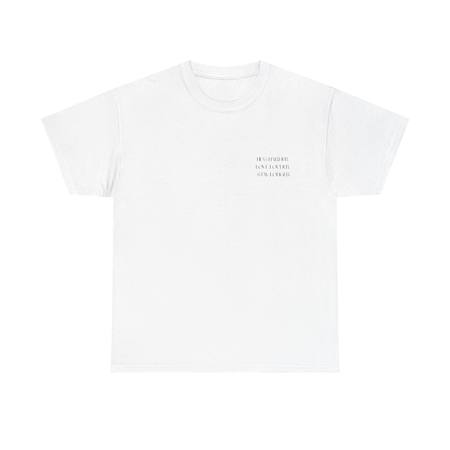 HUG HARDER. LOVE LOUDER. STAY LONGER. – Unisex Heavy Cotton Tee